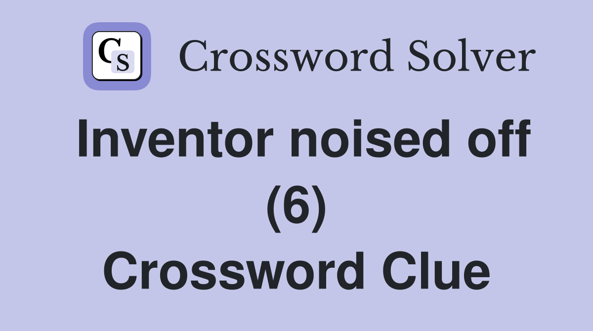 Inventor noised off (6) Crossword Clue