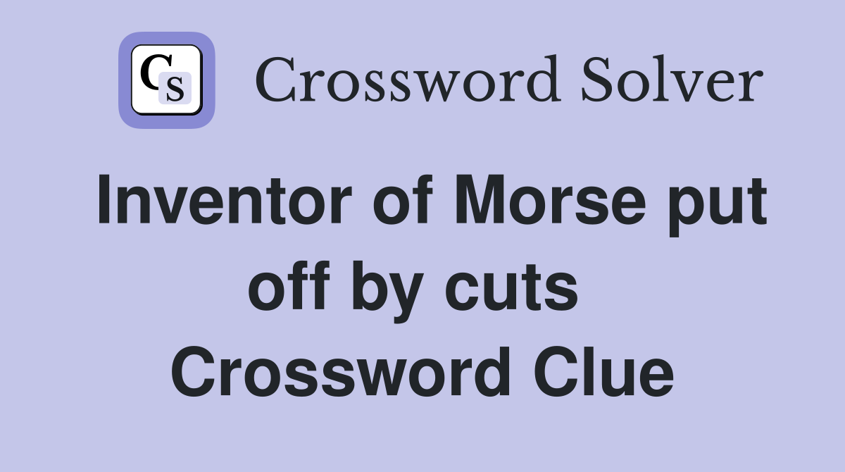 Inventor of Morse put off by cuts  Crossword Clue