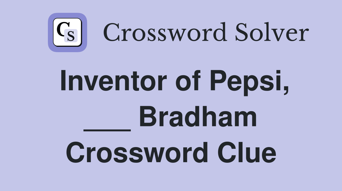 Inventor of Pepsi, ___ Bradham Crossword Clue