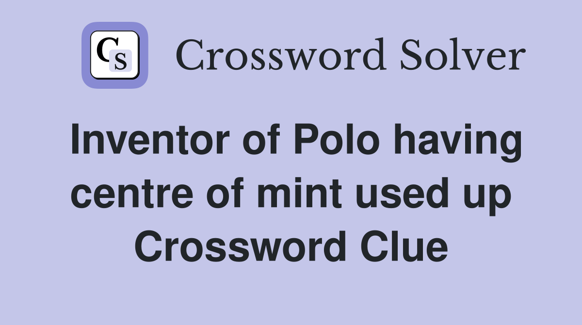 Inventor of Polo having centre of mint used up Crossword Clue