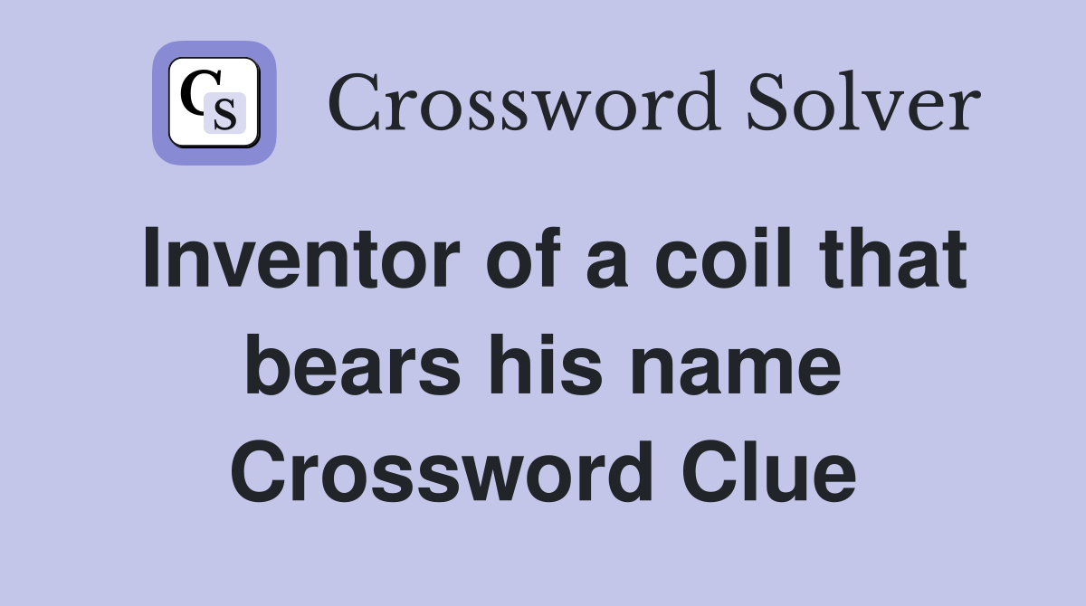 Inventor of a coil that bears his name Crossword Clue