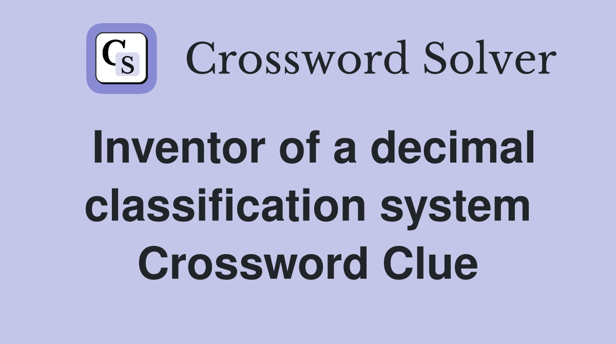 Inventor of a decimal classification system Crossword Clue
