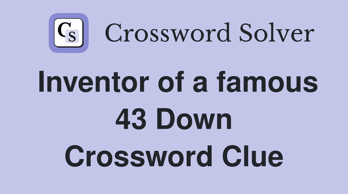 Inventor of a famous 43 Down Crossword Clue