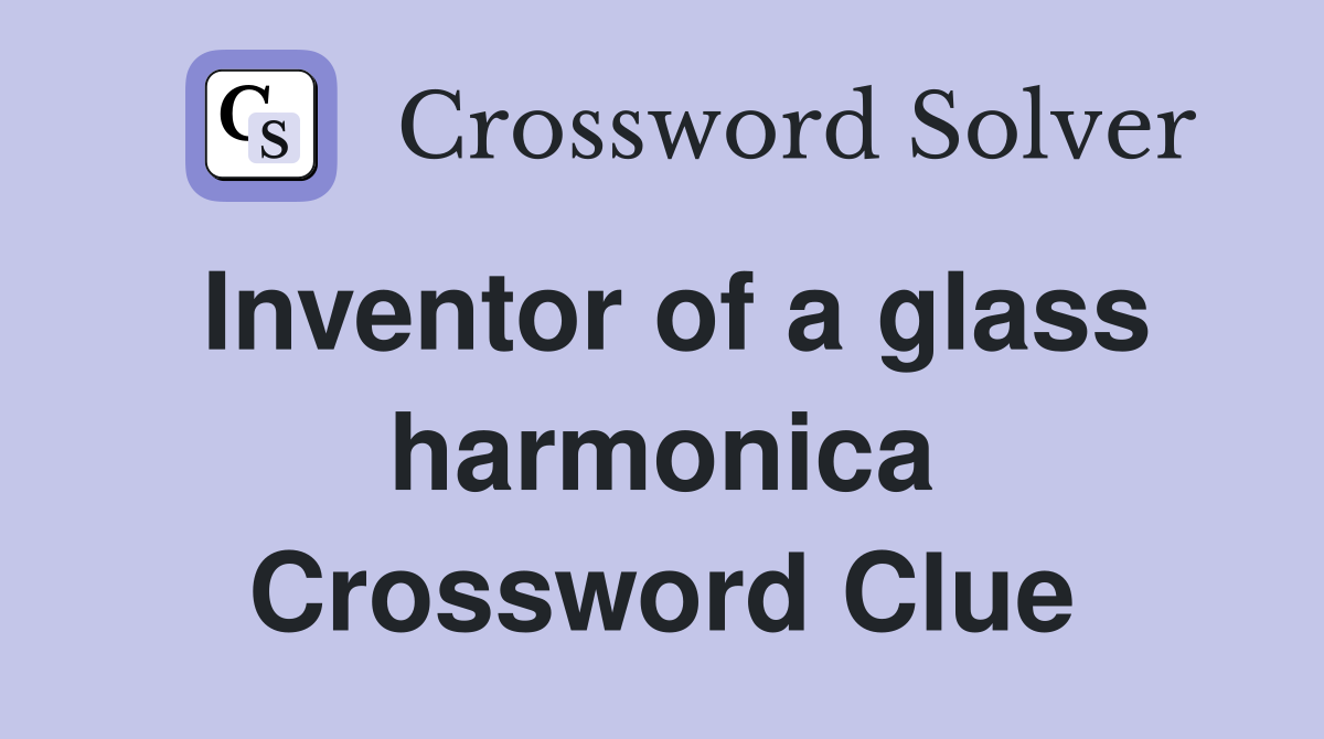 Inventor of a glass harmonica Crossword Clue