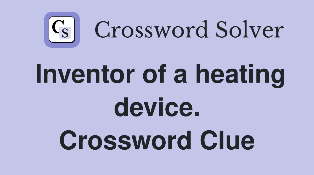 Inventor of a heating device. Crossword Clue
