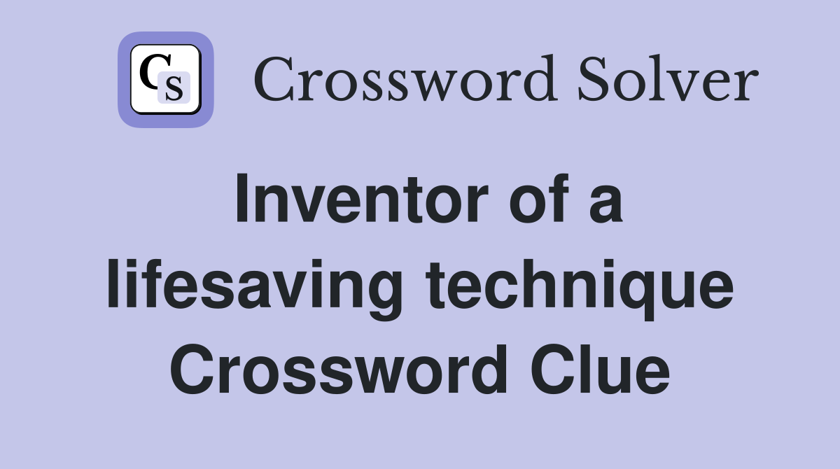 Inventor of a lifesaving technique Crossword Clue