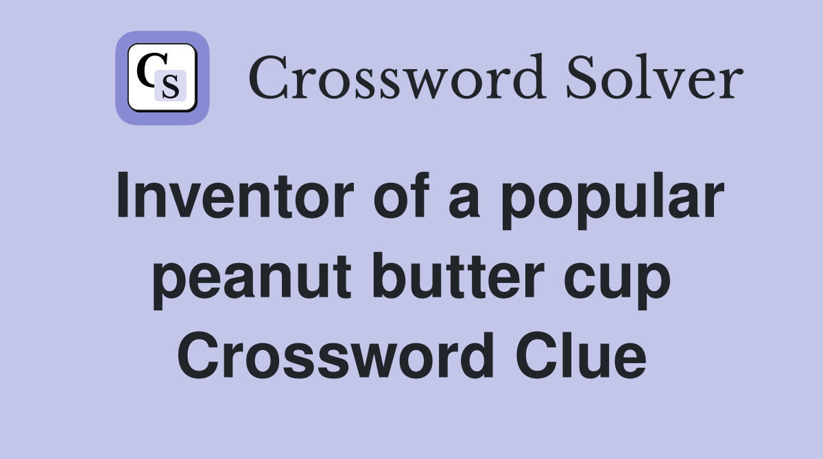 Inventor of a popular peanut butter cup Crossword Clue