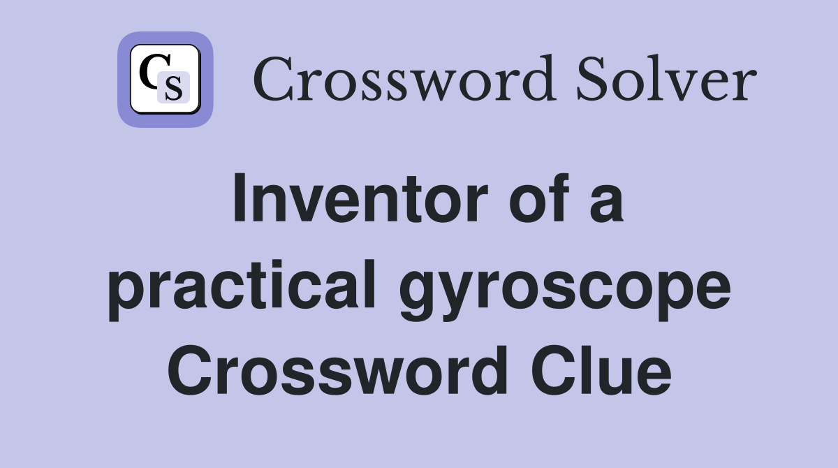 Inventor of a practical gyroscope Crossword Clue