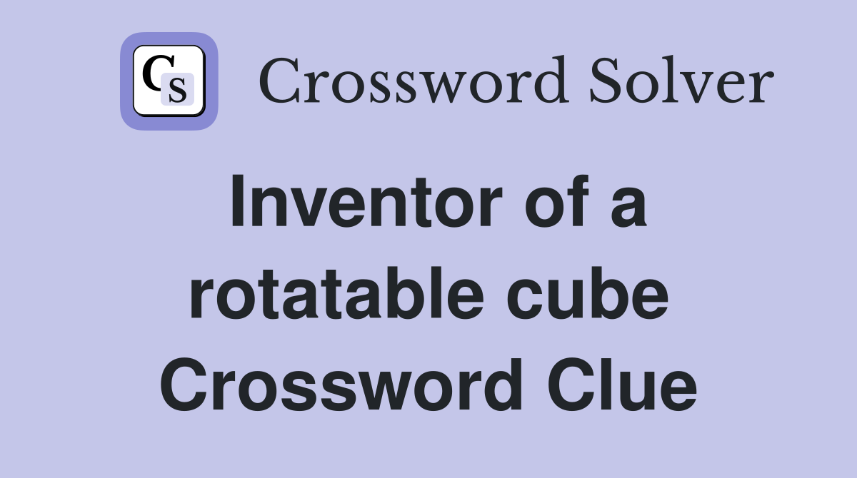 Inventor of a rotatable cube Crossword Clue