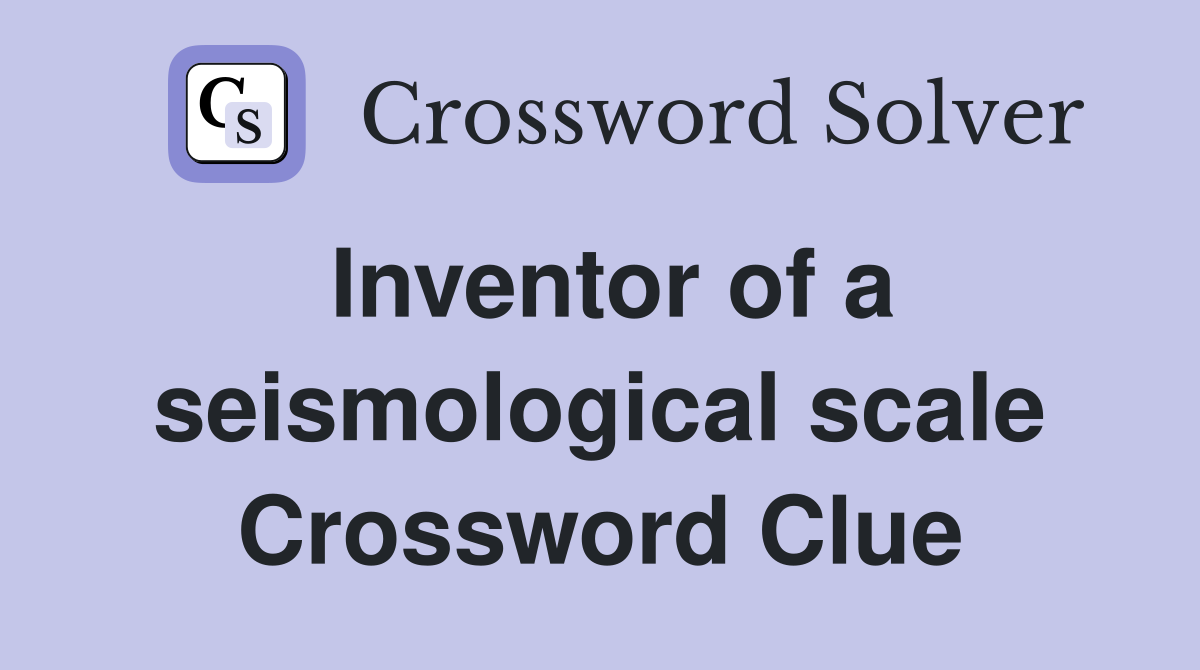 Inventor of a seismological scale Crossword Clue