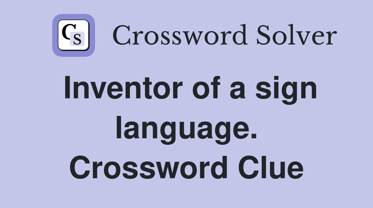 Inventor of a sign language. Crossword Clue