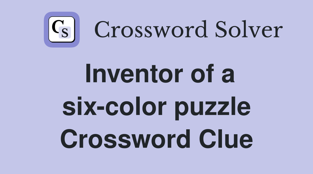 Inventor of a six-color puzzle Crossword Clue