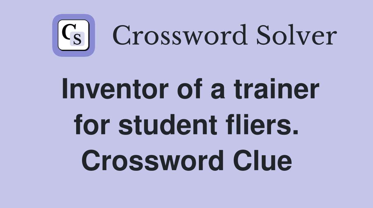 Inventor of a trainer for student fliers. Crossword Clue