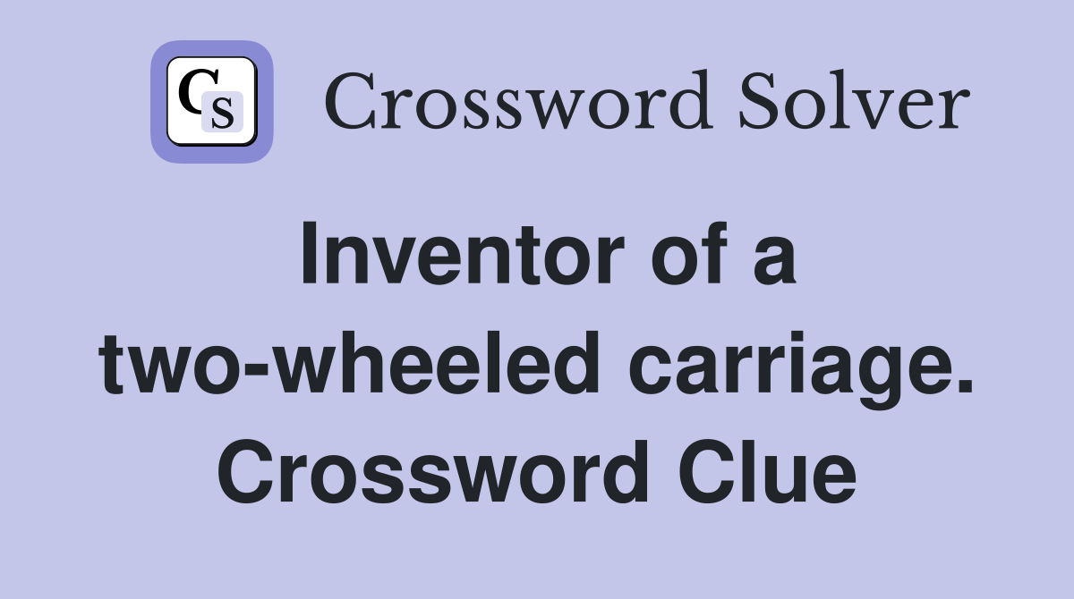 Inventor of a two-wheeled carriage. Crossword Clue