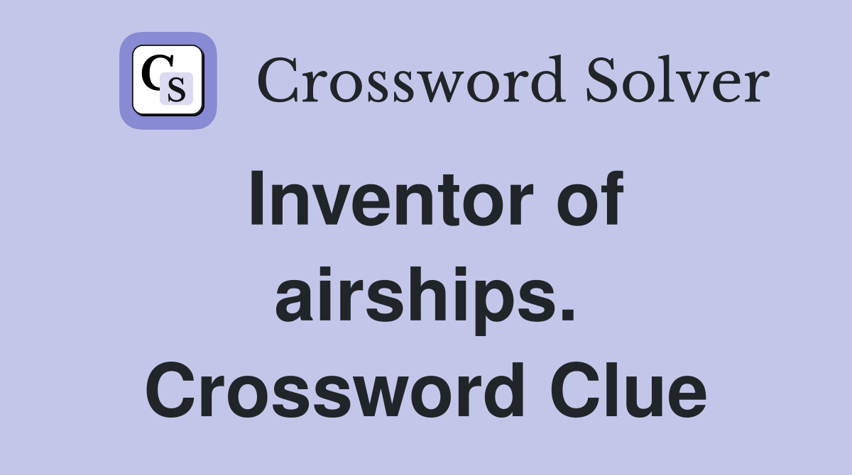 Inventor of airships. Crossword Clue