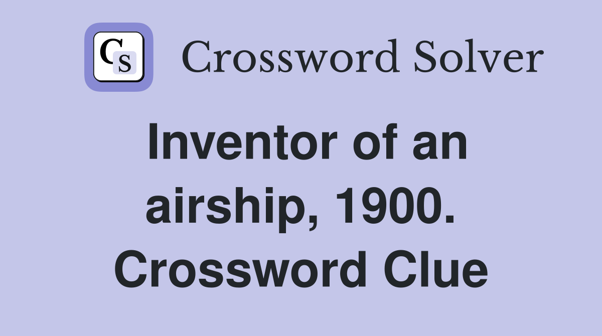 Inventor of an airship, 1900. Crossword Clue