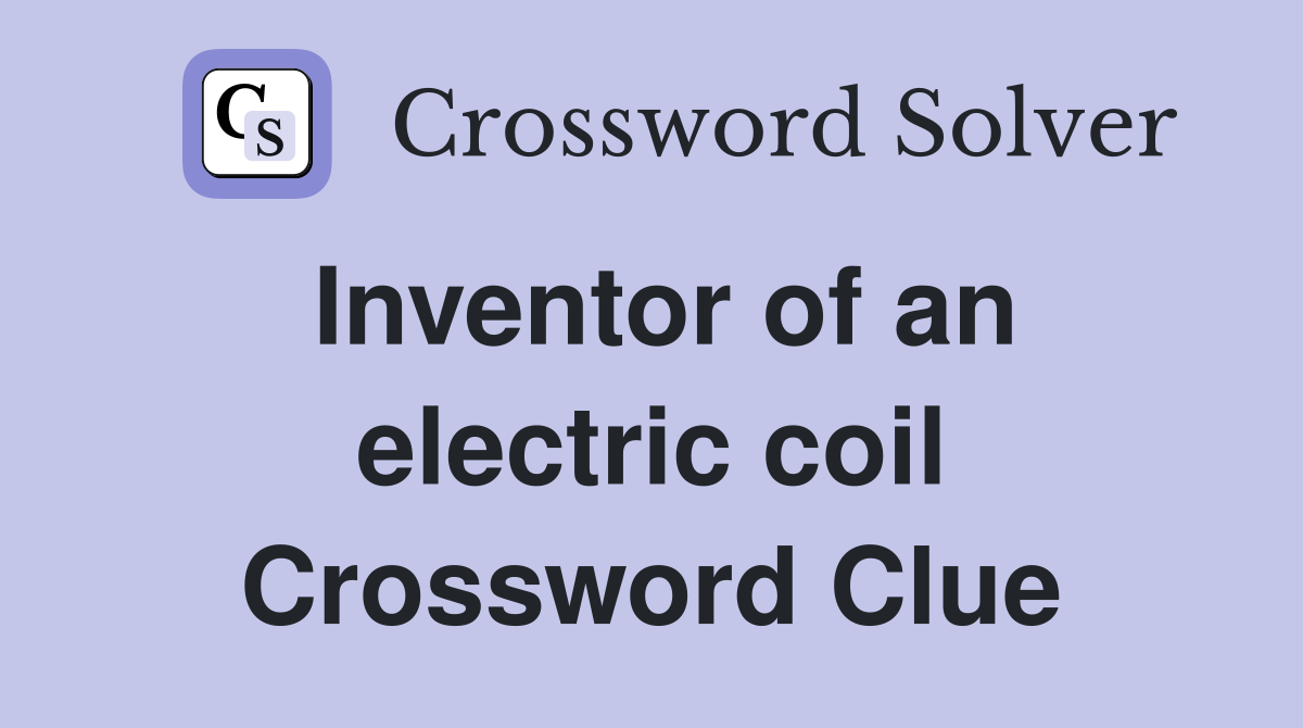 Inventor of an electric coil Crossword Clue