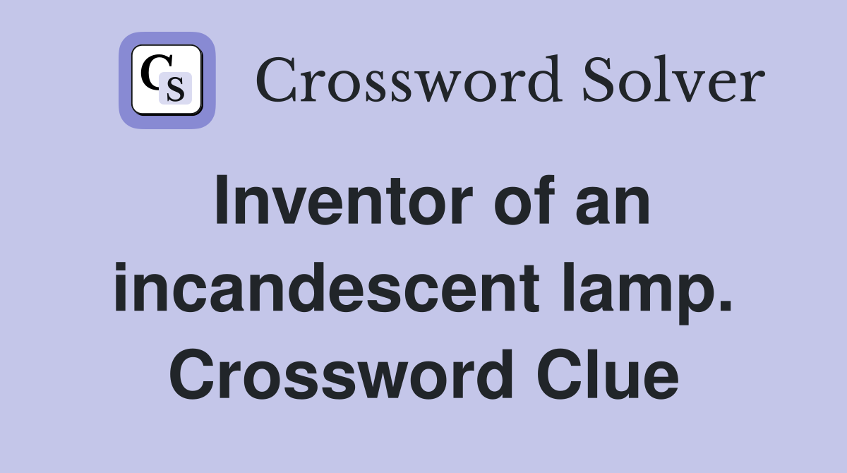 Inventor of an incandescent lamp. Crossword Clue