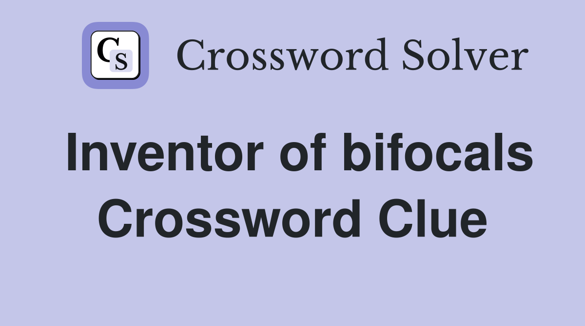 Inventor of bifocals Crossword Clue