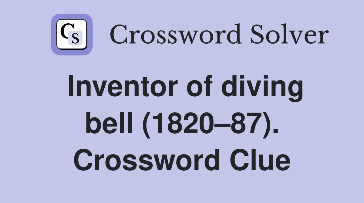 Inventor of diving bell (1820–87). Crossword Clue