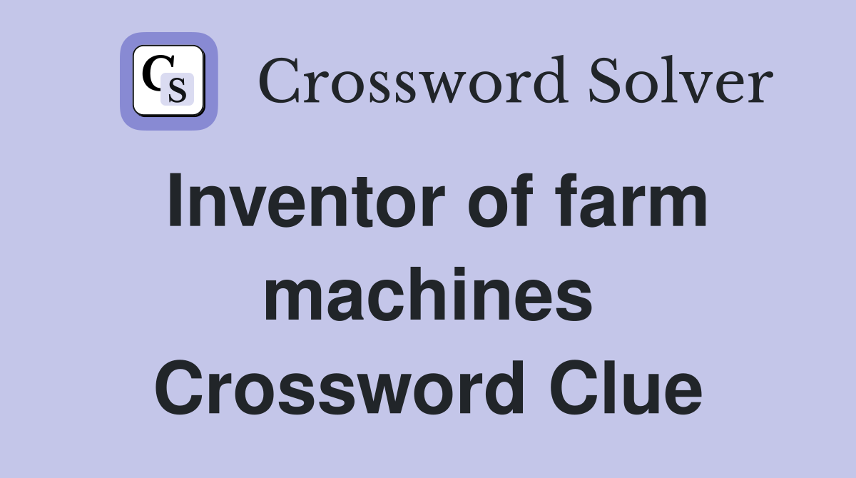 Inventor of farm machines Crossword Clue