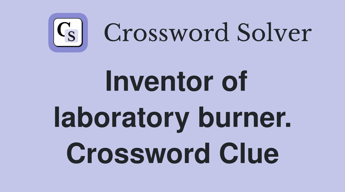 Inventor of laboratory burner. Crossword Clue