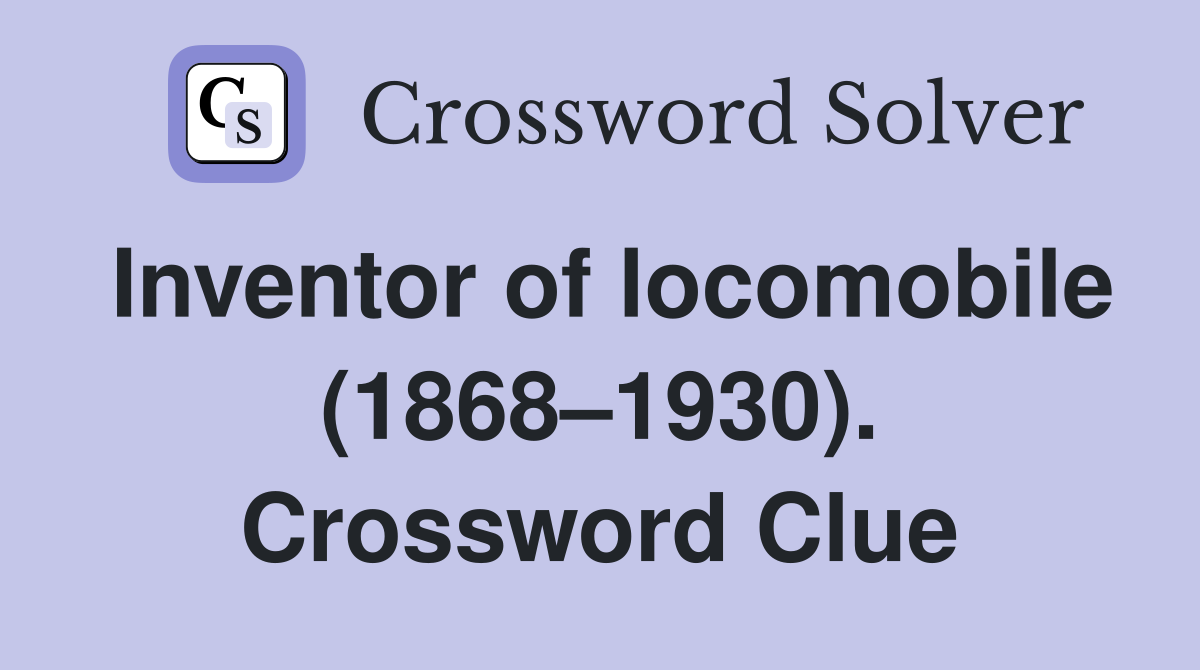 Inventor of locomobile (1868–1930). Crossword Clue