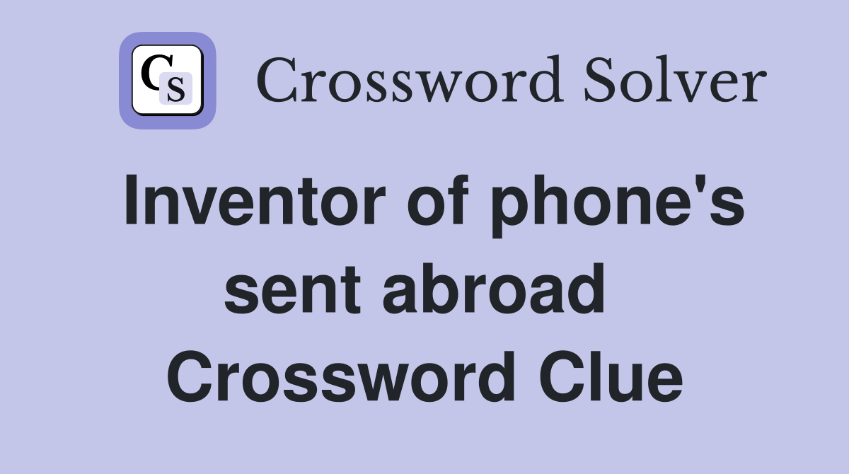 Inventor of phone's sent abroad  Crossword Clue