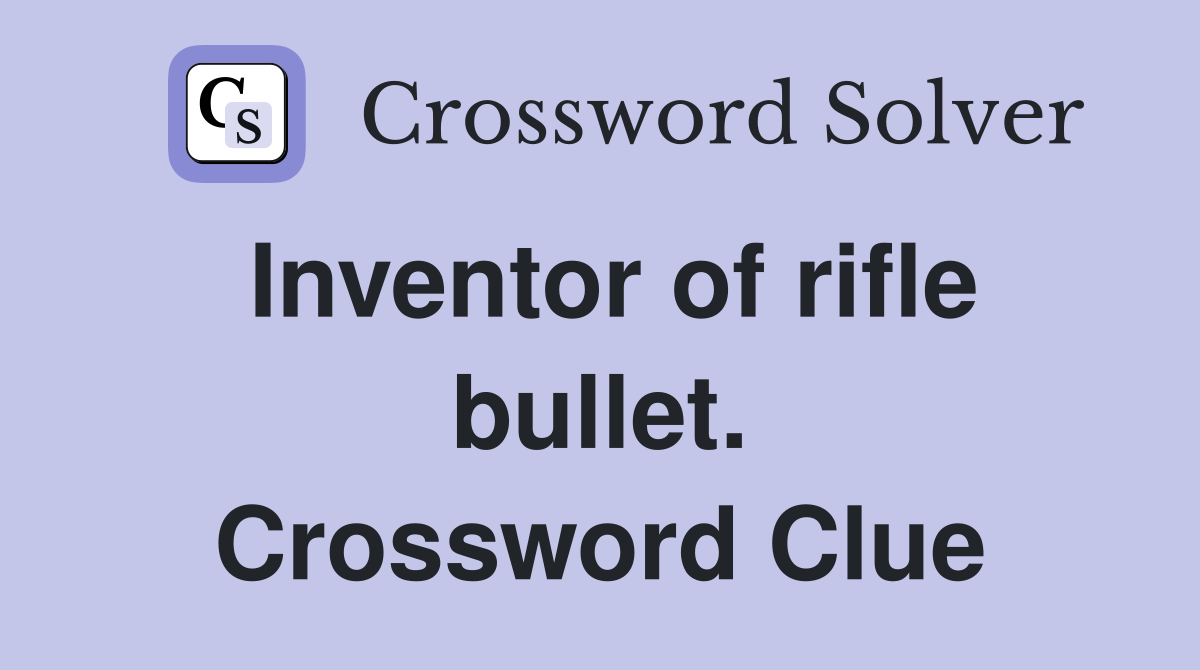 Inventor of rifle bullet. Crossword Clue
