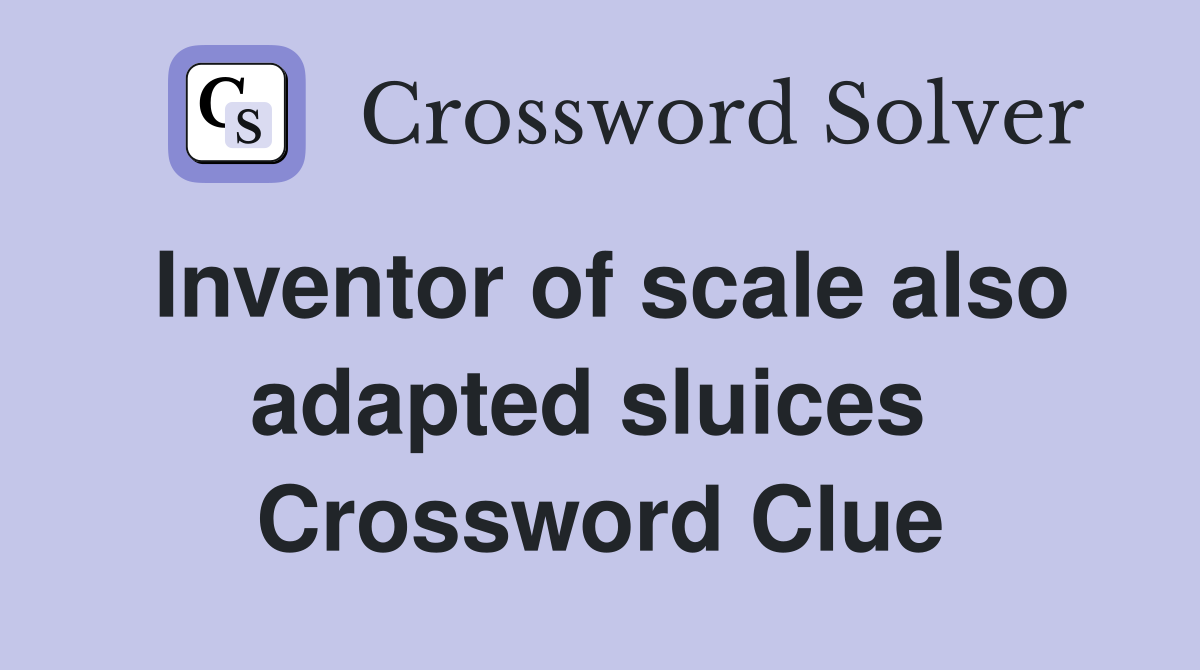 Inventor of scale also adapted sluices  Crossword Clue