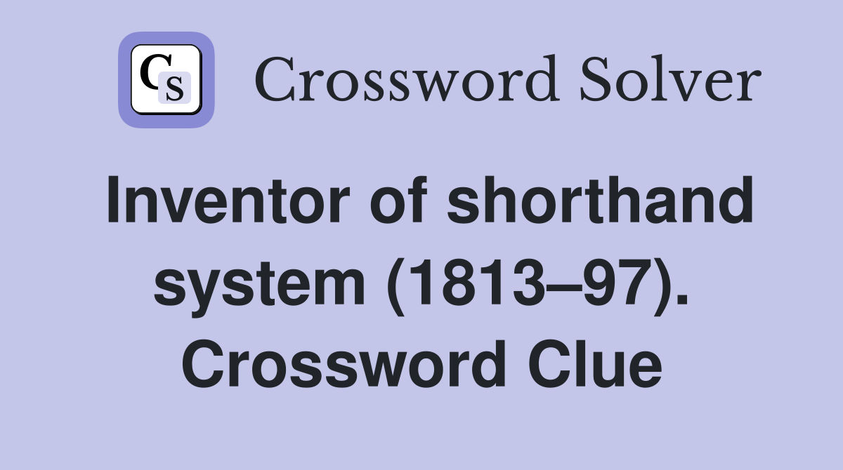 Inventor of shorthand system (1813–97). Crossword Clue