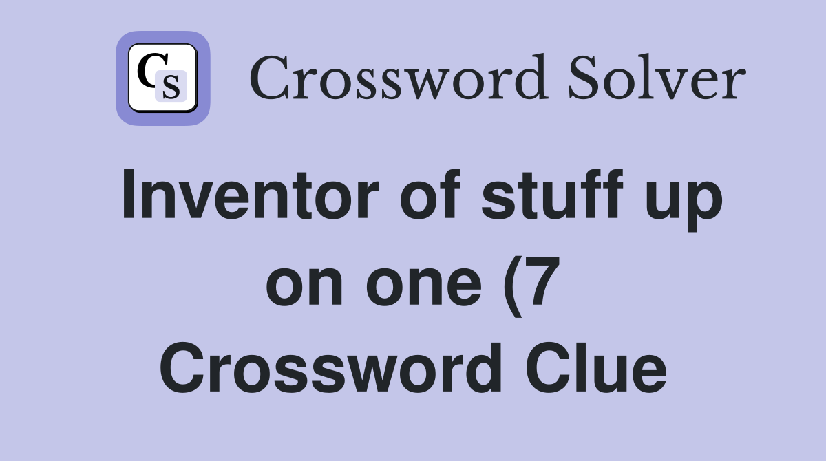 Inventor of stuff up on one (7) Crossword Clue Answers Crossword Solver Inventor of stuff up on one (7) Crossword Clue Answers Crossword Solver