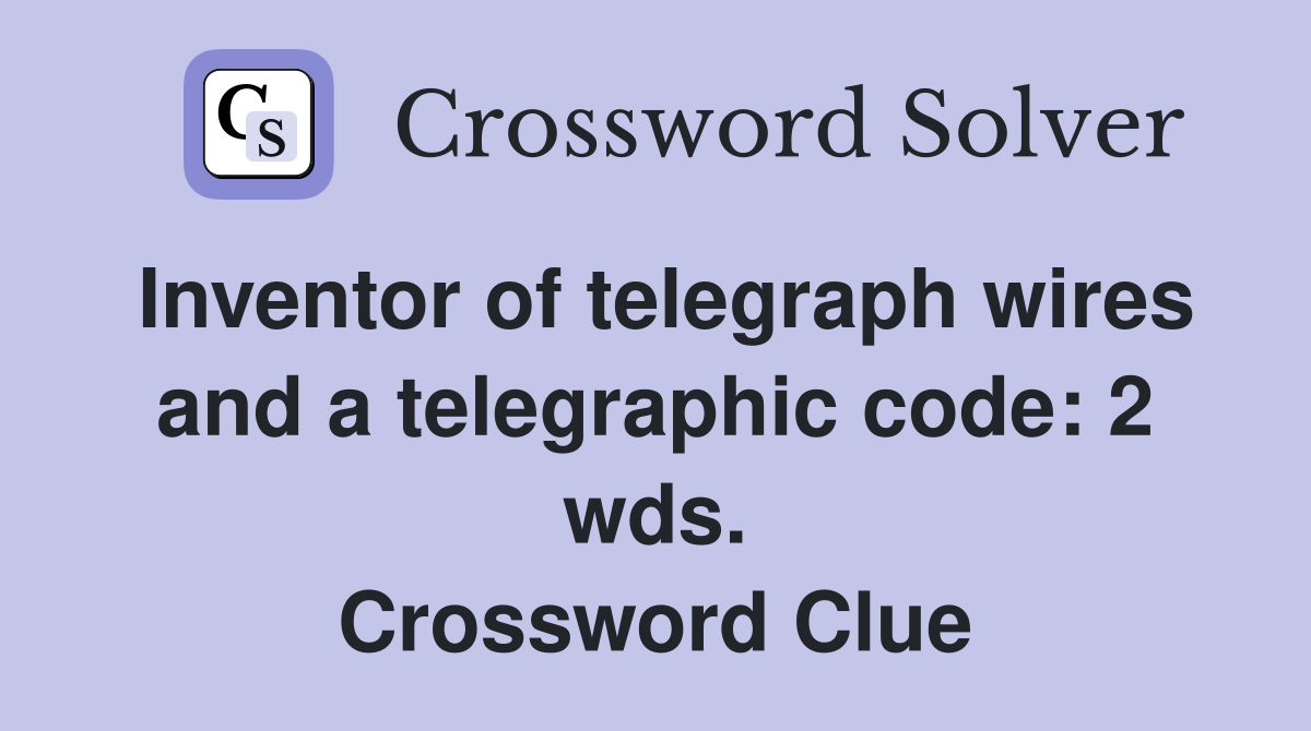 Inventor of telegraph wires and a telegraphic code: 2 wds. Crossword Clue