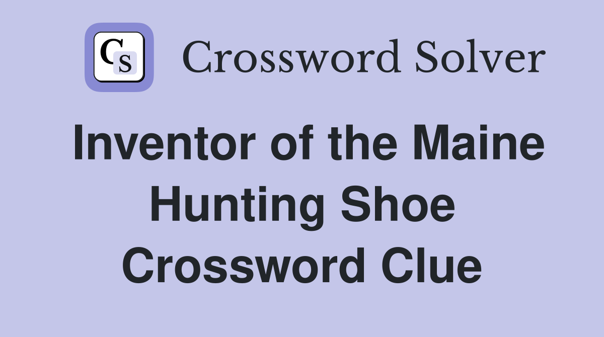 Inventor of the Maine Hunting Shoe Crossword Clue
