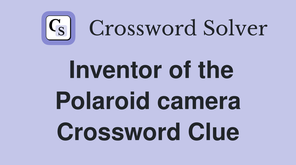 Inventor of the Polaroid camera Crossword Clue