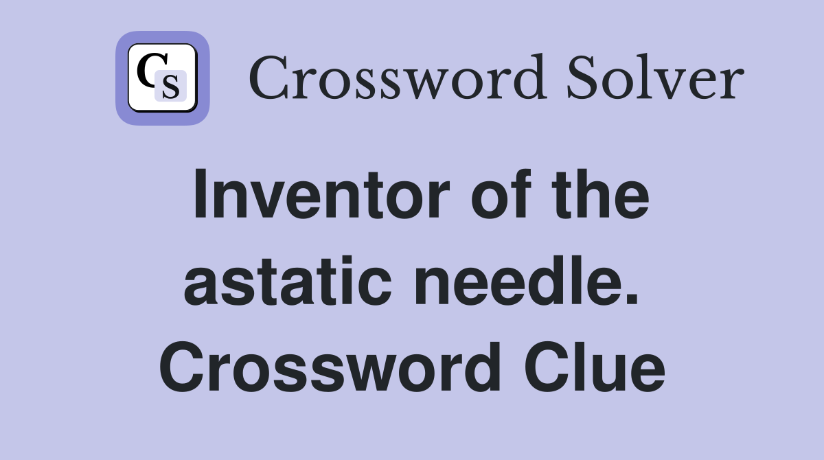 Inventor of the astatic needle. Crossword Clue