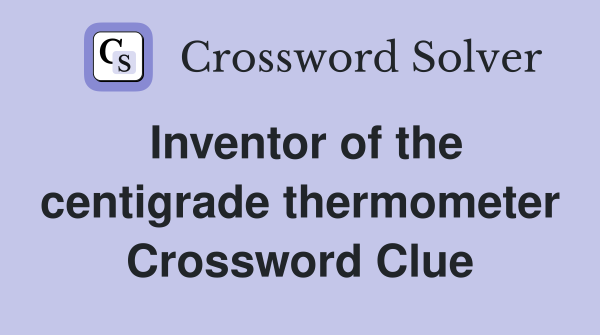 Inventor of the centigrade thermometer Crossword Clue