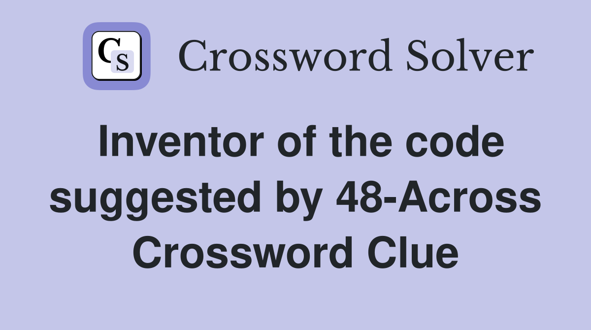 Inventor of the code suggested by 48-Across Crossword Clue