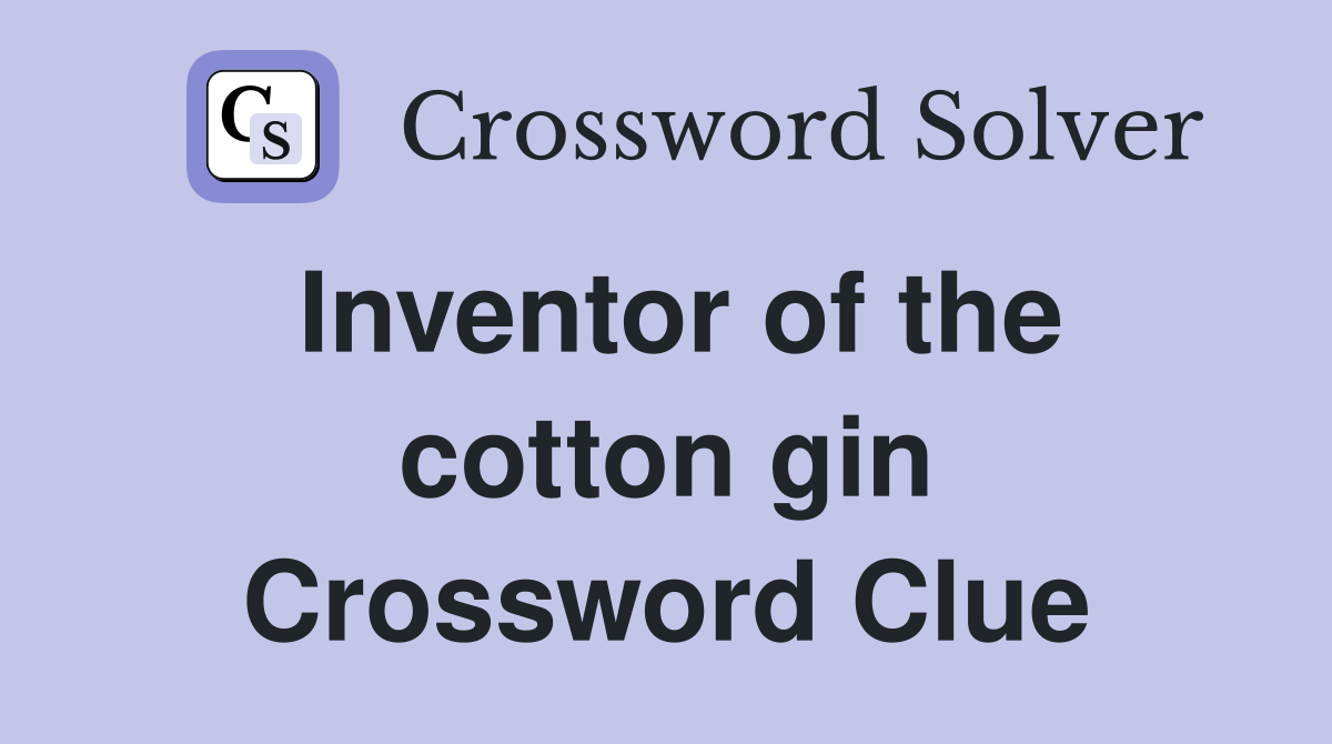 Inventor of the cotton gin Crossword Clue