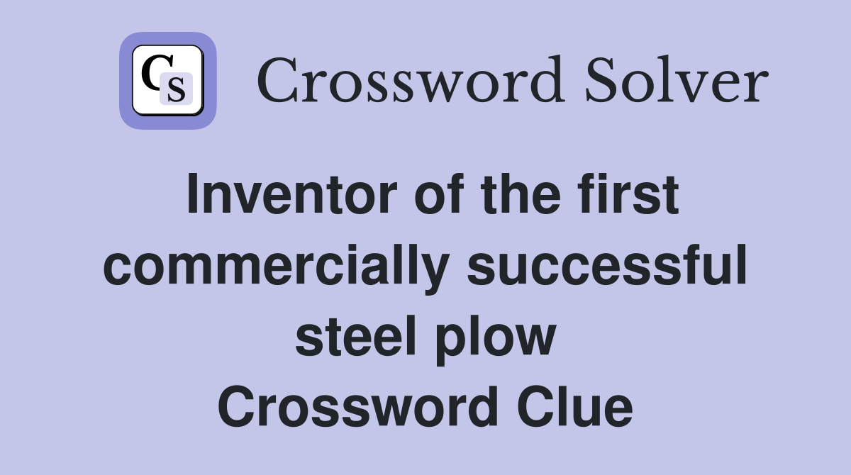 Inventor of the first commercially successful steel plow Crossword Clue