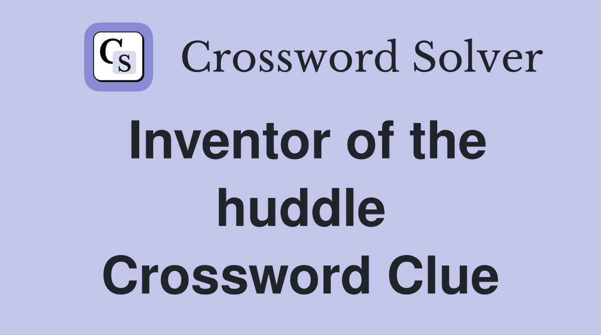 Inventor of the huddle Crossword Clue