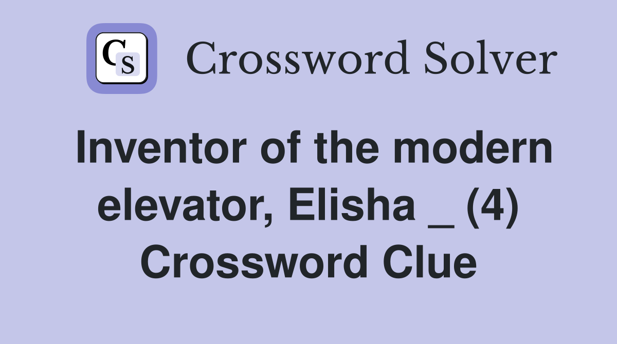 Inventor of the modern elevator, Elisha _ (4) Crossword Clue