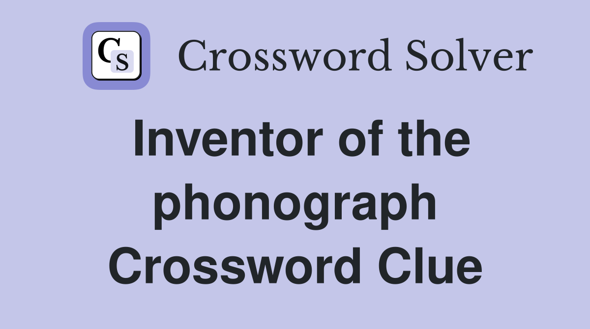 Inventor of the phonograph Crossword Clue
