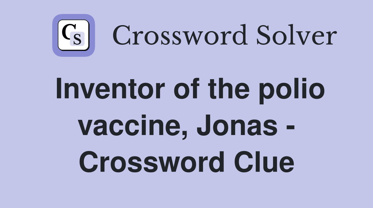 Inventor of the polio vaccine, Jonas - Crossword Clue