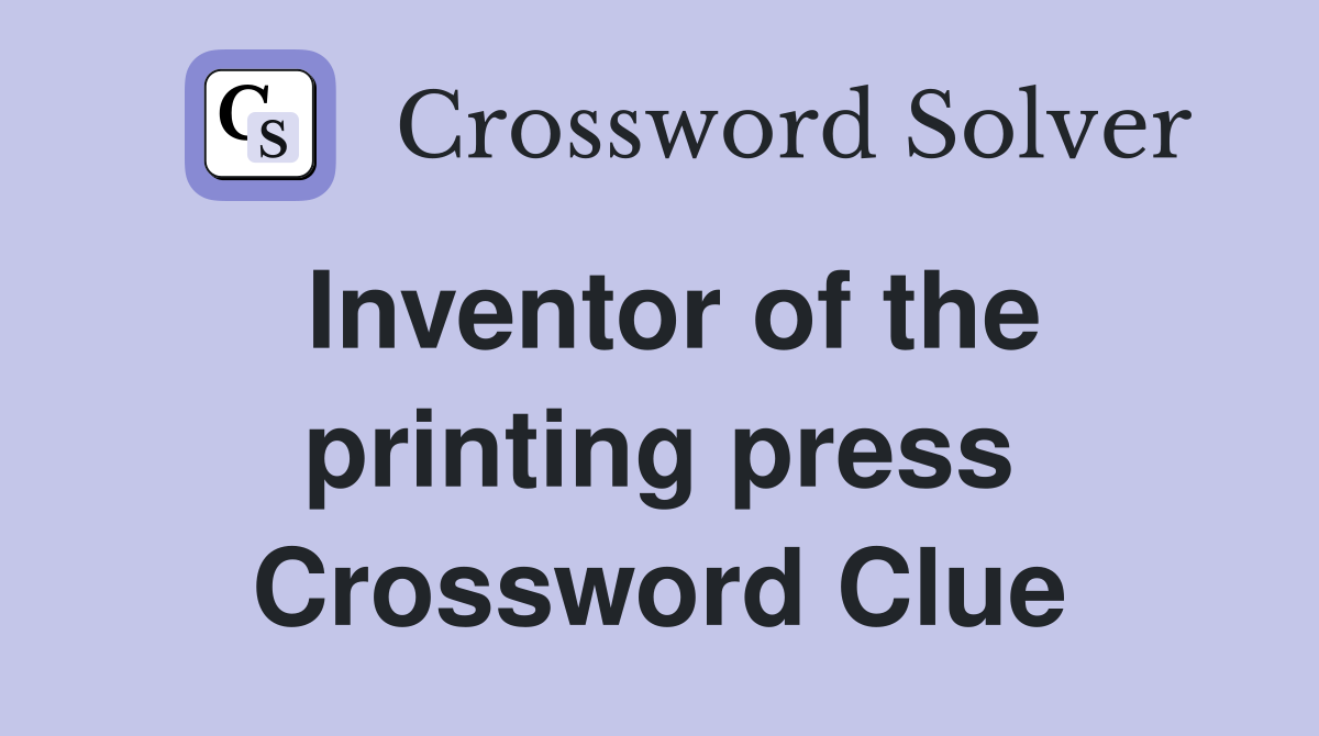 Inventor of the printing press Crossword Clue