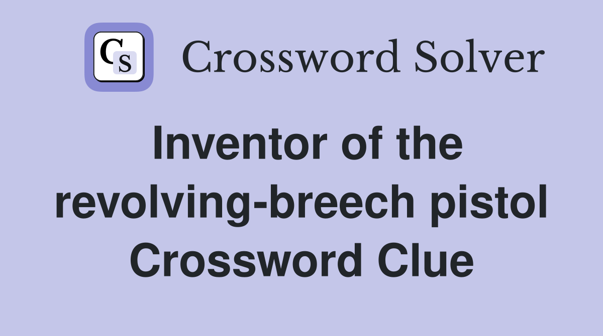 Inventor of the revolving-breech pistol Crossword Clue