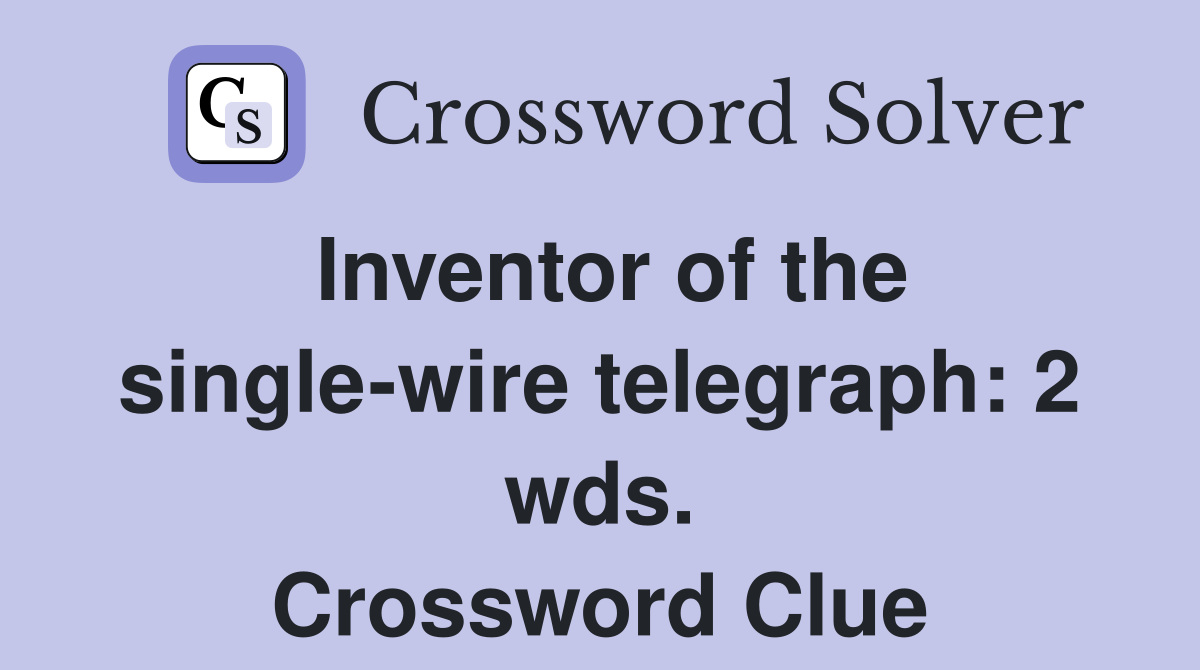 Inventor of the single-wire telegraph: 2 wds. Crossword Clue