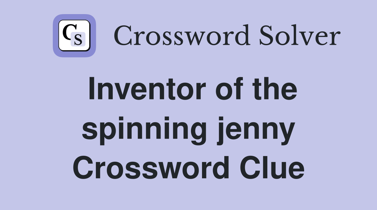 Inventor of the spinning jenny Crossword Clue