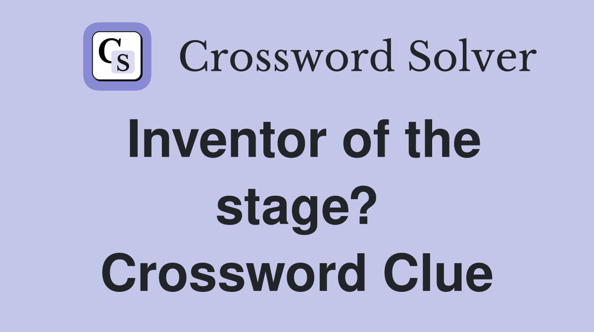 Inventor of the stage? Crossword Clue