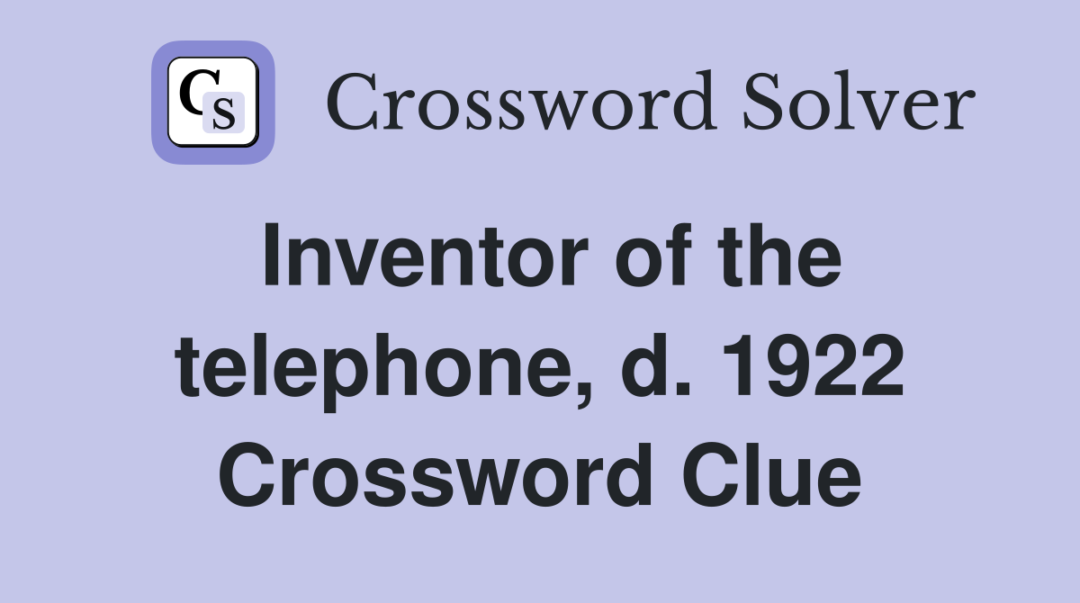 Inventor of the telephone, d. 1922 Crossword Clue